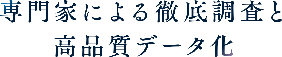 専門家による徹底調査と高品質データ化